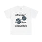 Stronger than Yesterday- Unisex Heavy Cotton Tee